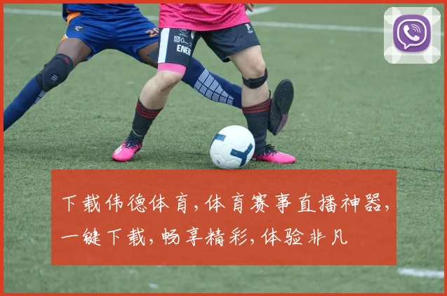 下载伟德体育,体育赛事直播神器,一键下载,畅享精彩,体验非凡