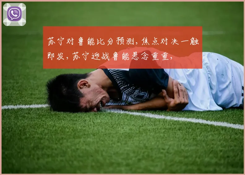 苏宁对鲁能比分预测,焦点对决一触即发,苏宁迎战鲁能悬念重重,