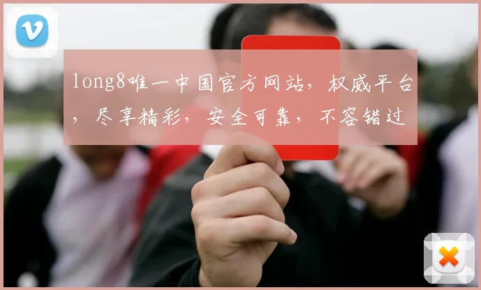 long8唯一中国官方网站，权威平台，尽享精彩，安全可靠，不容错过